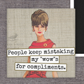 Fridge Magnet.  People Keep Mistaking My "Wow"s For...